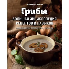 Татьяна Сотникова: Грибы. Большая энциклопедия рецептов и навыков: Производитель ХлебСоль