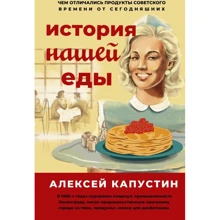 Александр Капустин: История нашей еды. Чем отличались продукты советского времени от сегодняшних: Производитель АСТ