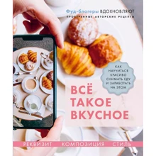 Каширська, Корнєєва, Льдокова: Все таке смачне. Як навчитися красиво знімати їжу та заробити на цьому: Виробник Комсомольская правда