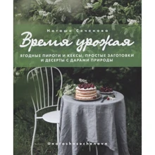 Наташа Сеченова: Время урожая. Ягодные пироги и кексы, простые заготовки и десерты с дарами природы: Производитель Амфора