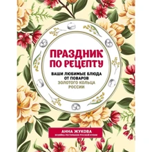 Праздник по рецепту. Ваши любимые блюда от шеф-поваров Золотого Кольца России: Производитель Эксмо