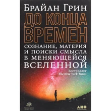 Брайан Грин: До конца времен. Сознание, материя и поиски смысла в меняющейся Вселенной: Производитель Альпина Паблишер
