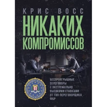 Крис Восс: Никаких компромиссов. Беспроигрышные переговоры с экстремально высокими ставками. От топ-переговорщика ФБР: Производитель Сварог
