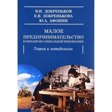 В. Добреньков, Е. Добренькова, Ю. Афонін: Мале підприємництво в парадигмі соціальної інноватики: теорія і методологія: Виробник академічний Проект