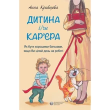Ганна Кравцова: Дитина і/чи кар'єра. Як бути хорошими батьками, якщо Ви цілий день на роботі: Виробник Видавництво Ростислава Бурлаки