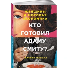 Кто готовил Адаму Смиту? Женщины и мировая экономика: Производитель Альпина Паблишер