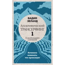 Вадим Зеланд: Апокрифічний Трансерфінг -1. Звільняємо свідомість: Починаємо розуміти, що відбувається: Виробник Ексмо