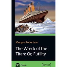 Morgan Robertson: The Wreck of the Titan: Or, Futility: Виробник КМ-Букс