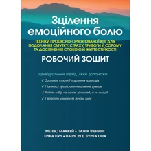 Зцілення емоційного болю. Техніки процесно-орієнтованої КПТ для подолання смутку, страху, тривоги й сорому та досягнення спокою й життєстійкості. Робочий зошит: Производитель Науковий Світ