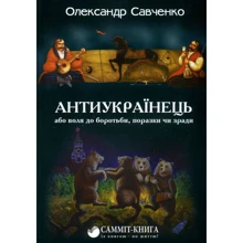 Олександр Савченко: Антіукраїнець, або воля до БОРОТЬБИ, поразка чи зради: Виробник Саміт-Книга