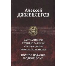 Алексей Дживелегов: Данте Алигиери. Леонардо да Винчи. Микельанджело. Никколо Макиавелли. Полное издание в одном томе: Производитель Альфа-книга