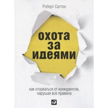 Роберт Саттон: Охота за идеями: Как оторваться от конкурентов, нарушая все правила: Производитель Альпина Паблишер