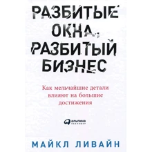 Майкл Ливайн: Разбитые окна, разбитый бизнес. Как мельчайшие детали влияют на большие достижения: Производитель Альпина Паблишер