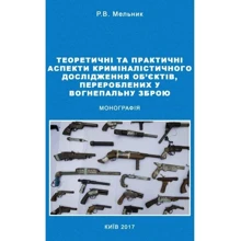 Р. В. Мельник: Теоретичні та практичні аспекти криміналістичного дослідження об'єктів, перероблених у вогнепальне оружня: Виробник Центр навчальної літератури (ЦУЛ)