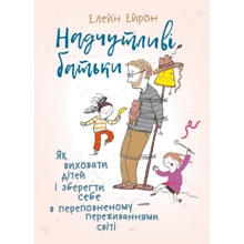 Елейн Ейрон: Надчутливі батьки. Як виховати дітей і зберегти собі у переповненому переживаннями світі: Виробник Сварог