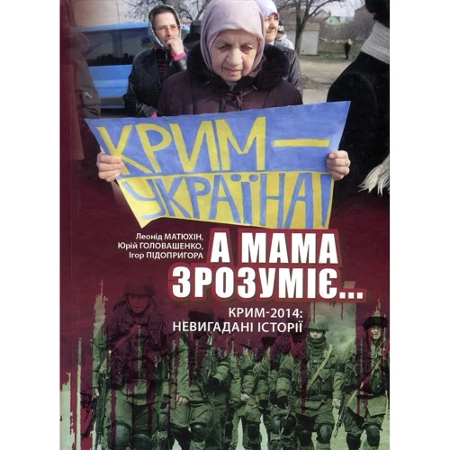 Матюхін, Головашенко, Підопригора: А мама зрозуміє... Крим 2014. Невигадані історії