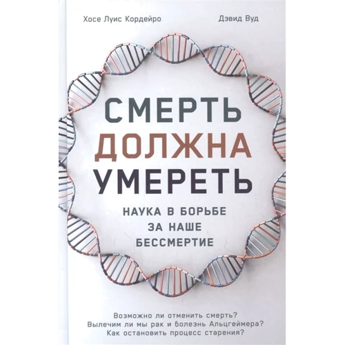 Хосе Луис Кордейро, Дэвид Вуд: Смерть должна умереть. Наука в борьбе за наше бессмертие