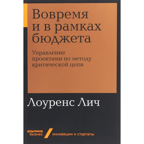 Лоуренс Лич: Вчасно і в рамках бюджету. Управління проектами за методом критичної ланцюга