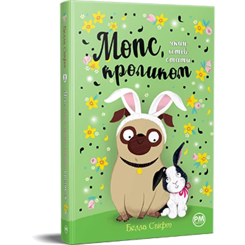 Белла Свіфт: Мопс, який хотів стати кроликом. Книга 3