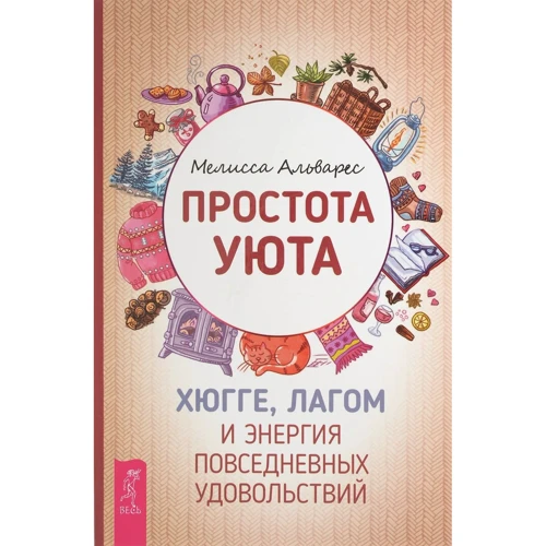 Мелисса Альварес: Простота уюта. Хюгге, лагом и энергия повседневных удовольствий