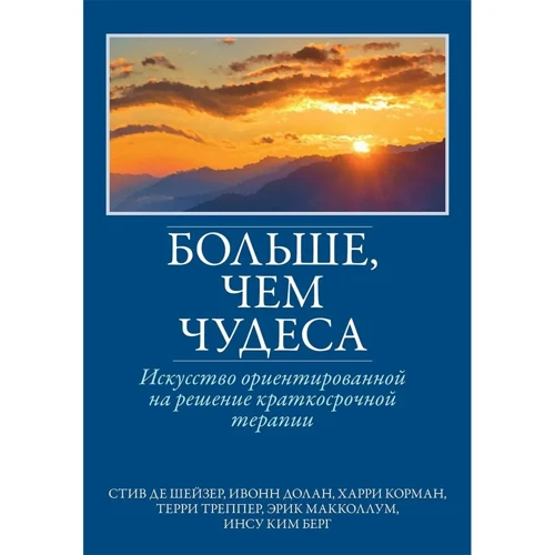 Больше, чем чудеса. Искусство ориентированной на решение краткосрочной терапии