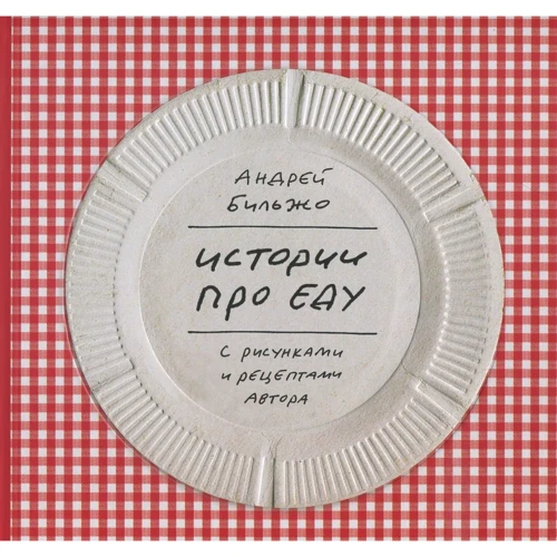 Андрей Бильжо: Истории про еду. С рисунками и рецептами автора