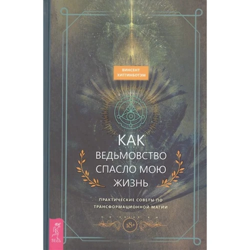Винсент Хиггинботэм: Как ведьмовство спасло мою жизнь. Практические советы по трансформационной магии