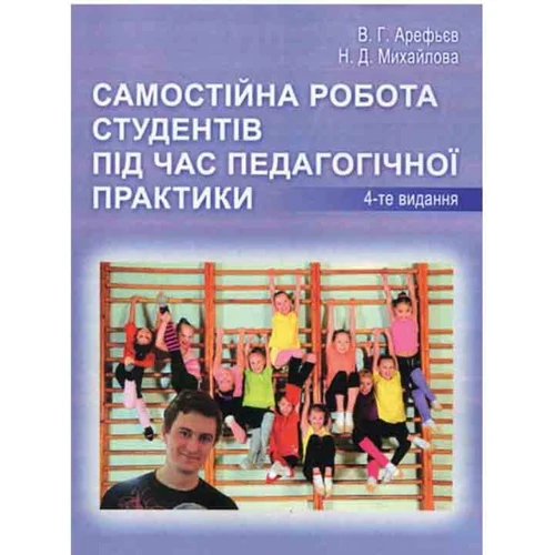 В. Г. Арефьєв, Н. Д. Михайлова: Самостійна робота студентів під час педагогічної практики. Методичний посібник для студентів факультету фізичного виховання