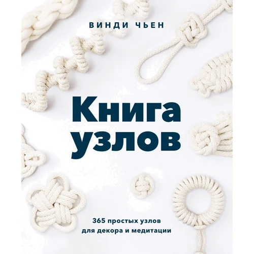 Винди Чьен: Книга узлов. 365 простых узлов для декора и медитации