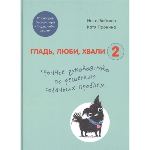 Настя Бобкова, Катя Пронина: Гладь, люби, хвали 2. Срочное руководство по решению собачьих проблем