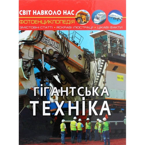 Світ довкола нас. Гігантська техніка. Фотоенциклопедія