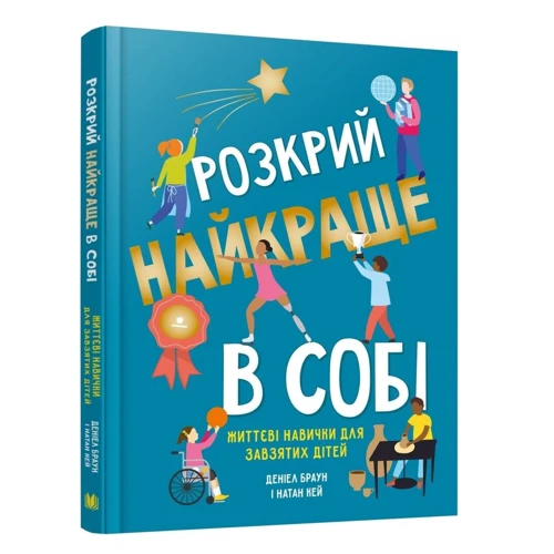 Деніел Браун, Натан Кей: Розкрий найкраще в собі. Життєві навички для завзятих дітей: Обложка Твердая