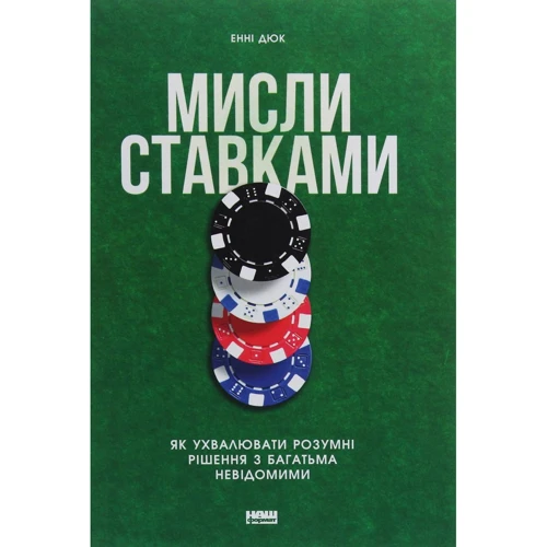 Енні Дюк: Мисли ставками. Як ухвалювати розумні рішення з багатьма невідомими