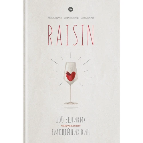 Ґійом Ларош, Седрік Блатрі, Аррі Анноні: Raisin. 100 великих натуральних емоційних вин