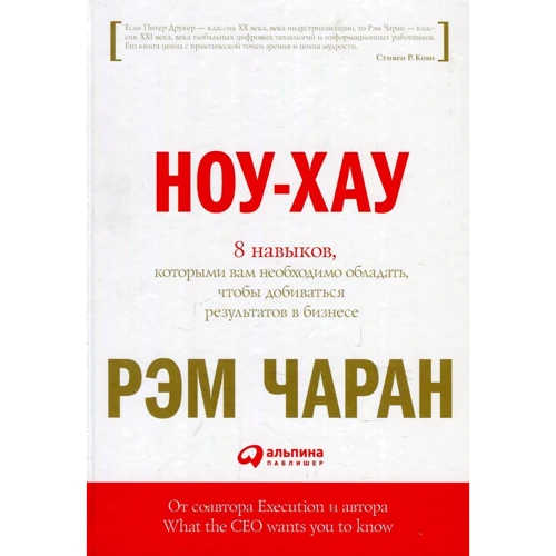 Рэм Чаран: Ноу-хау. 8 навыков, которыми вам необходимо обладать, чтобы добиваться результатов в бизнесе