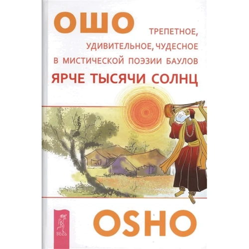 Раджниш Ошо: Ярче тысячи солнц. Трепетное, удивительное, чудесное в мистической поэзии баулов
