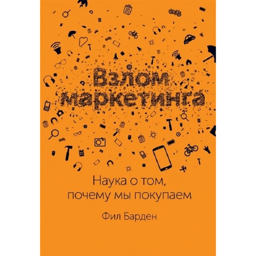 Фил Барден: Взлом маркетинга: Наука о том, почему мы покупаем