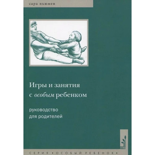 Сара Ньюмен: Игры и занятия с особым ребенком. Руководство для родителей
