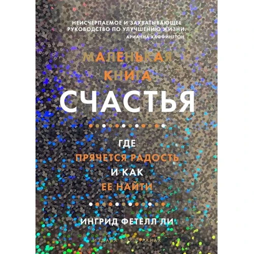 

Ингрид Фетелл Ли: Маленькая книга счастья. Где прячется радость и как ее найти