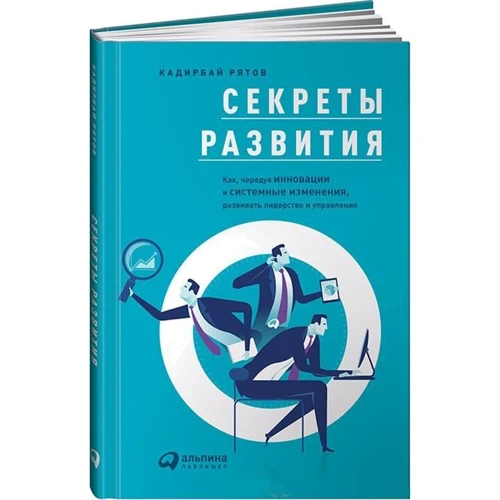 Кадирбай Рятов: Секреты развития: Как, чередуя инновации и системные изменения, развивать лидерство и управление