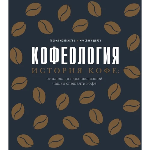 Глория Монтенегро, Кристина Шируз: Кофеология. История кофе. От плода до вдохновляющей чашки спешалти кофе