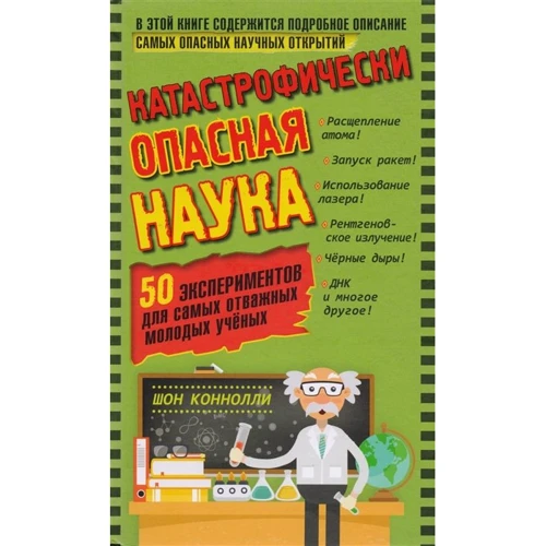 Шон Конноли: Катастрофически опасная наука. 50 экспериментов для самых отважных молодых ученых