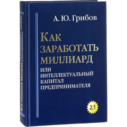 Андрей Грибов: Как заработать миллиард или Интеллектуальный капитал предпринимателя. Версия 2.1