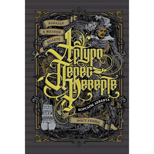 Артуро Перес-Реверте: Кавалер в желтом колете. Корсары Леванта. Мост Убийц
