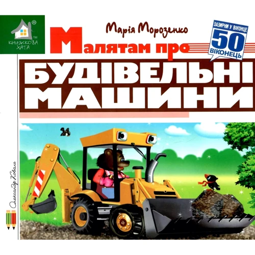 Марія Морозенко: Зазирни у віконце. Малятам про будівельні машини