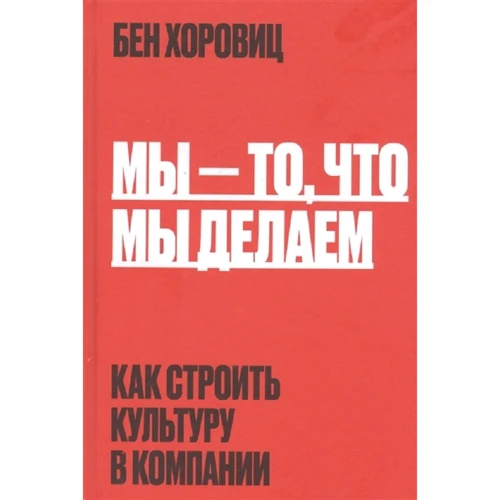 Бен Хоровиц: Мы - то, что мы делаем. Как строить культуру в компании