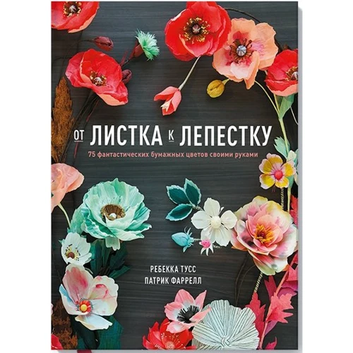 Від листка до пелюстки. 75 фантастичних паперових квітів своїми руками