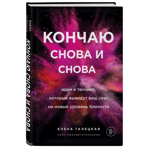 Елена Галецкая: Кончаю снова и снова. Идеи и техники, которые выведут ваш секс на новый уровень близости: ISBN 978-5-04-121697-9