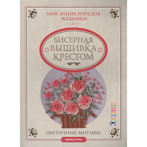 Юкико Огуро: Моя энциклопедия вышивки. Бисерная вышивка крестом. Цветочные мотивы