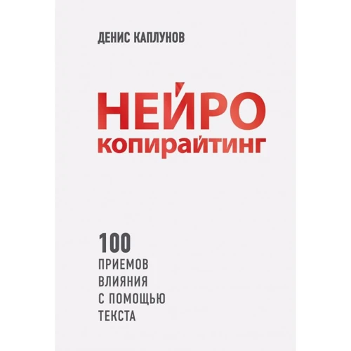 Денис Каплунов: Нейрокопирайтинг. 100 приёмов влияния с помощью текста